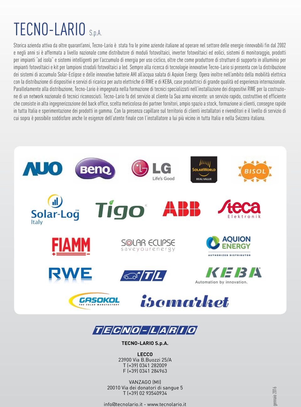 Storica azienda attiva da oltre quarant anni, Tecno-Lario è stata fra le prime aziende italiane ad operare nel settore delle energie rinnovabili fin dal 2002 e negli anni si è affermata a livello