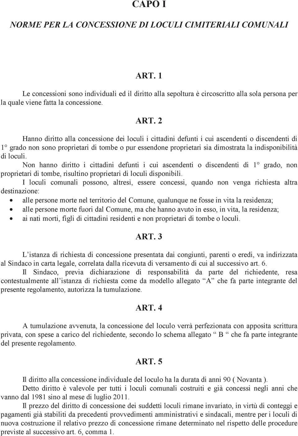 2 Hanno diritto alla concessione dei loculi i cittadini defunti i cui ascendenti o discendenti di 1 grado non sono proprietari di tombe o pur essendone proprietari sia dimostrata la indisponibilità