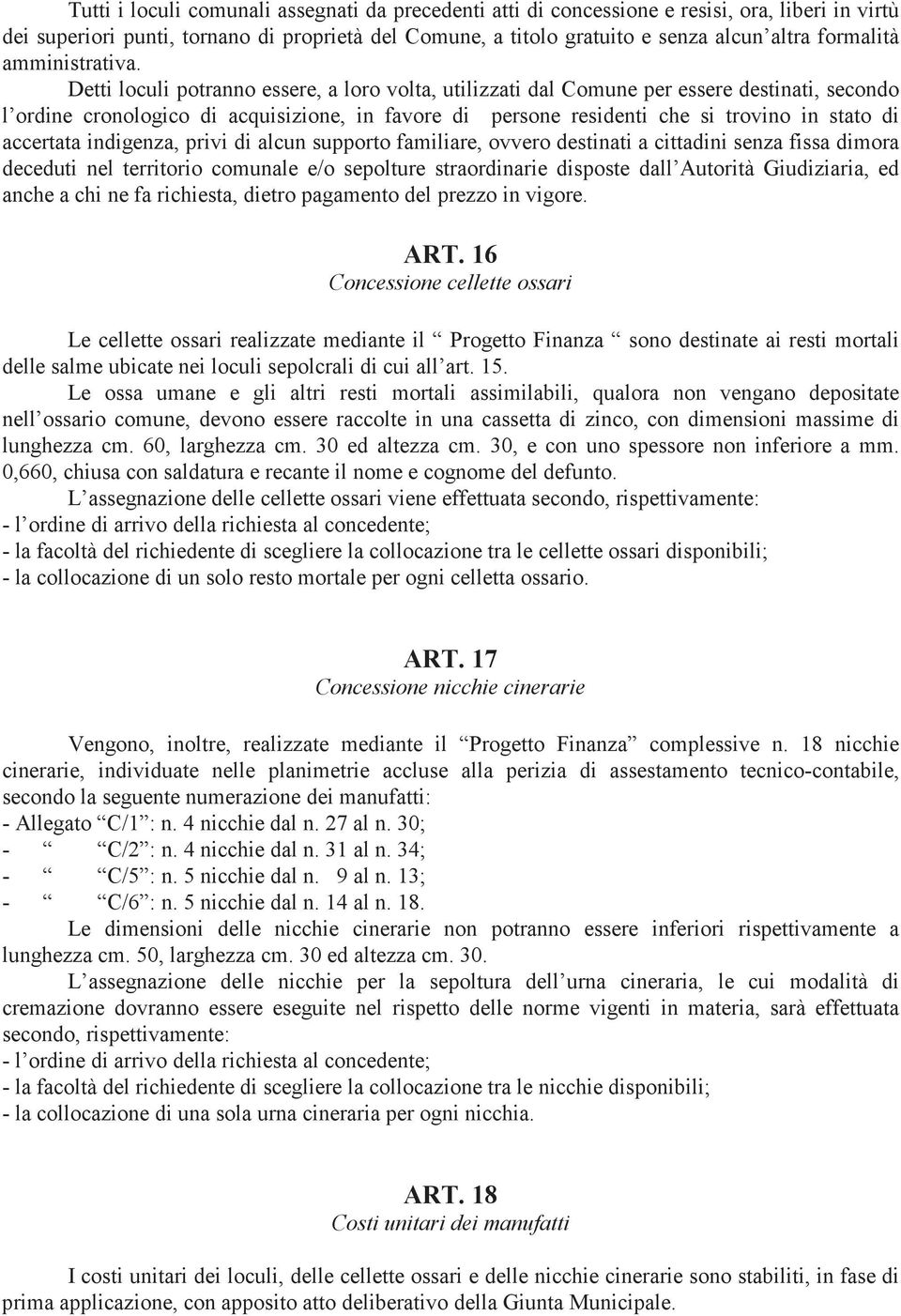 Detti loculi potranno essere, a loro volta, utilizzati dal Comune per essere destinati, secondo l ordine cronologico di acquisizione, in favore di persone residenti che si trovino in stato di