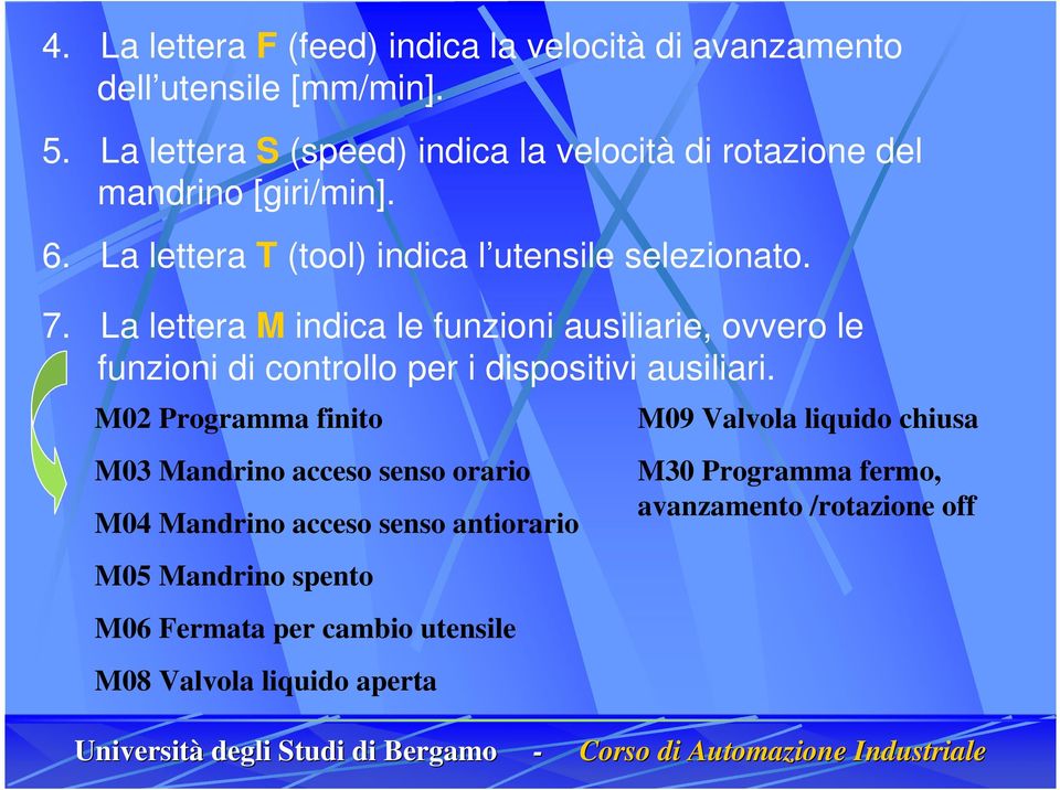 La lettera M indica le funzioni ausiliarie, ovvero le funzioni di controllo per i dispositivi ausiliari.