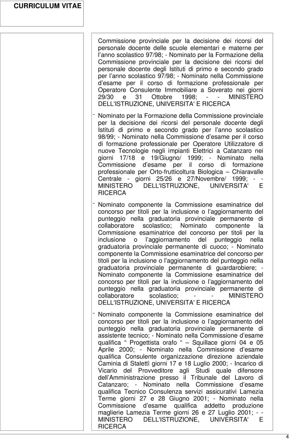 per Operatore Consulente Immobiliare a Soverato nei giorni 29/30 e 31 Ottobre 1998; - - MINISTERO DELL'ISTRUZIONE, UNIVERSITA' E - Nominato per la Formazione della Commissione provinciale per la