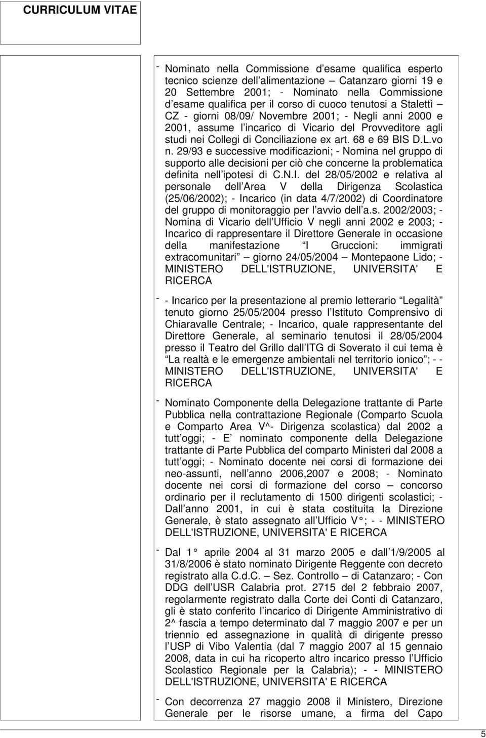 29/93 e successive modificazioni; - Nomina nel gruppo di supporto alle decisioni per ciò che concerne la problematica definita nell ipotesi di C.N.I.