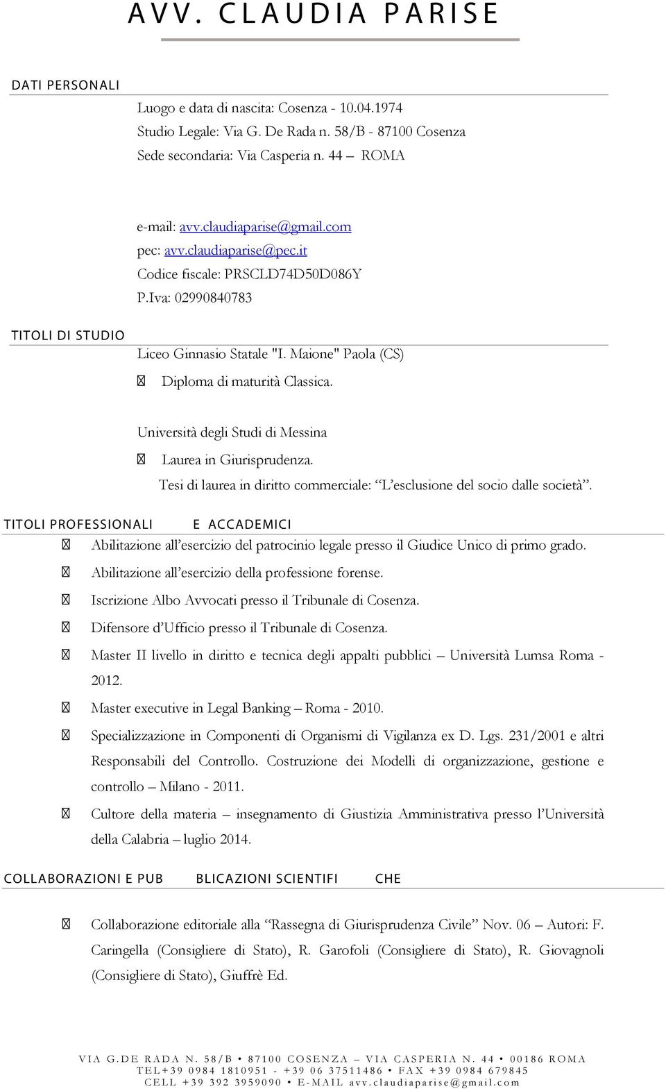 Iva: 02990840783 Liceo Ginnasio Statale "I. Maione" Paola (CS) Diploma di maturità Classica. Università degli Studi di Messina Laurea in Giurisprudenza.