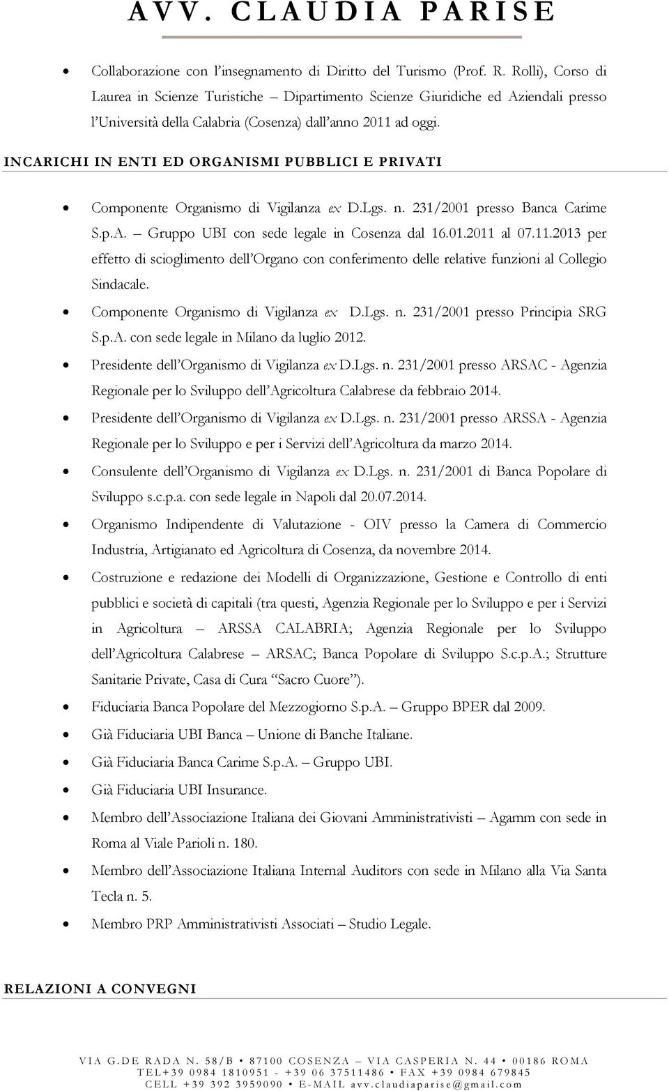 INCARICHI IN ENTI ED ORGANISMI PUBBLICI E PRIVATI Componente Organismo di Vigilanza ex D.Lgs. n. 231/2001 presso Banca Carime S.p.A. Gruppo UBI con sede legale in Cosenza dal 16.01.2011 