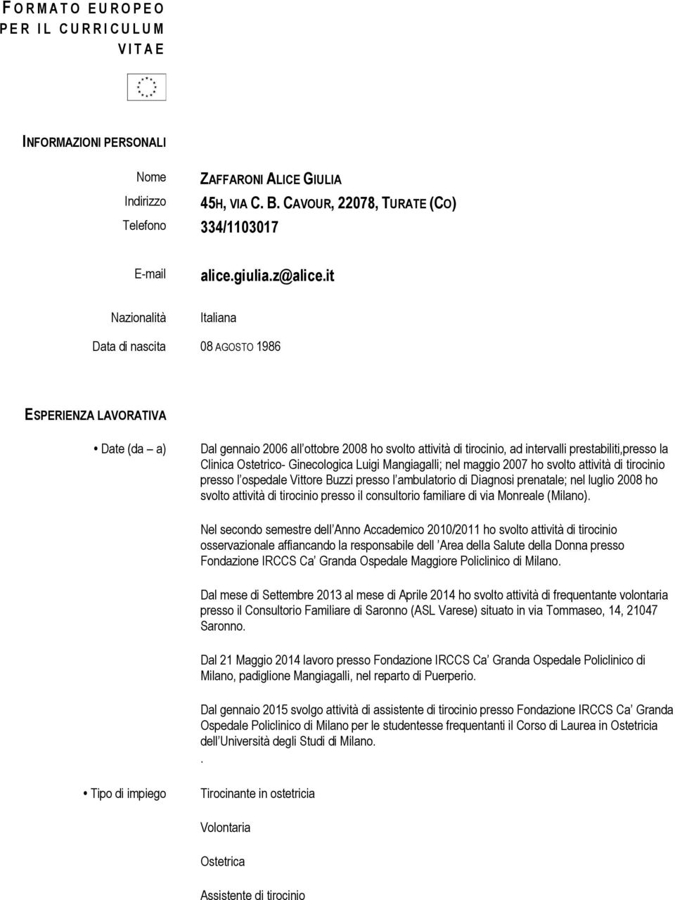it Nazionalità Italiana Data di nascita 08 AGOSTO 1986 ESPERIENZA LAVORATIVA Date (da a) Dal gennaio 2006 all ottobre 2008 ho svolto attività di tirocinio, ad intervalli prestabiliti,presso la