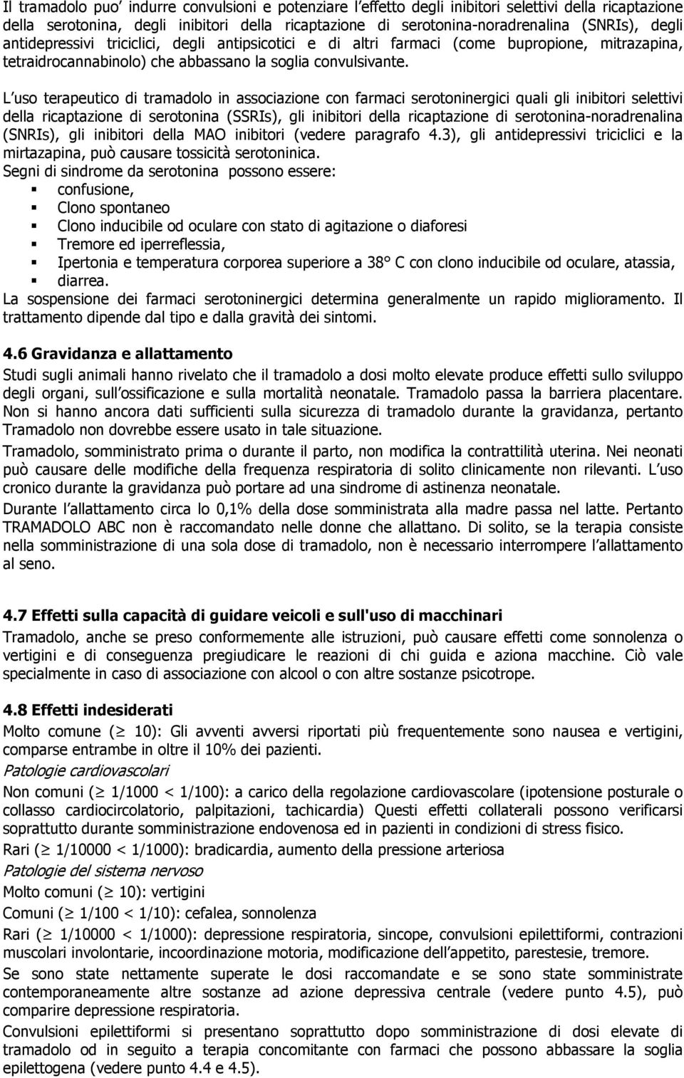 L uso terapeutico di tramadolo in associazione con farmaci serotoninergici quali gli inibitori selettivi della ricaptazione di serotonina (SSRIs), gli inibitori della ricaptazione di