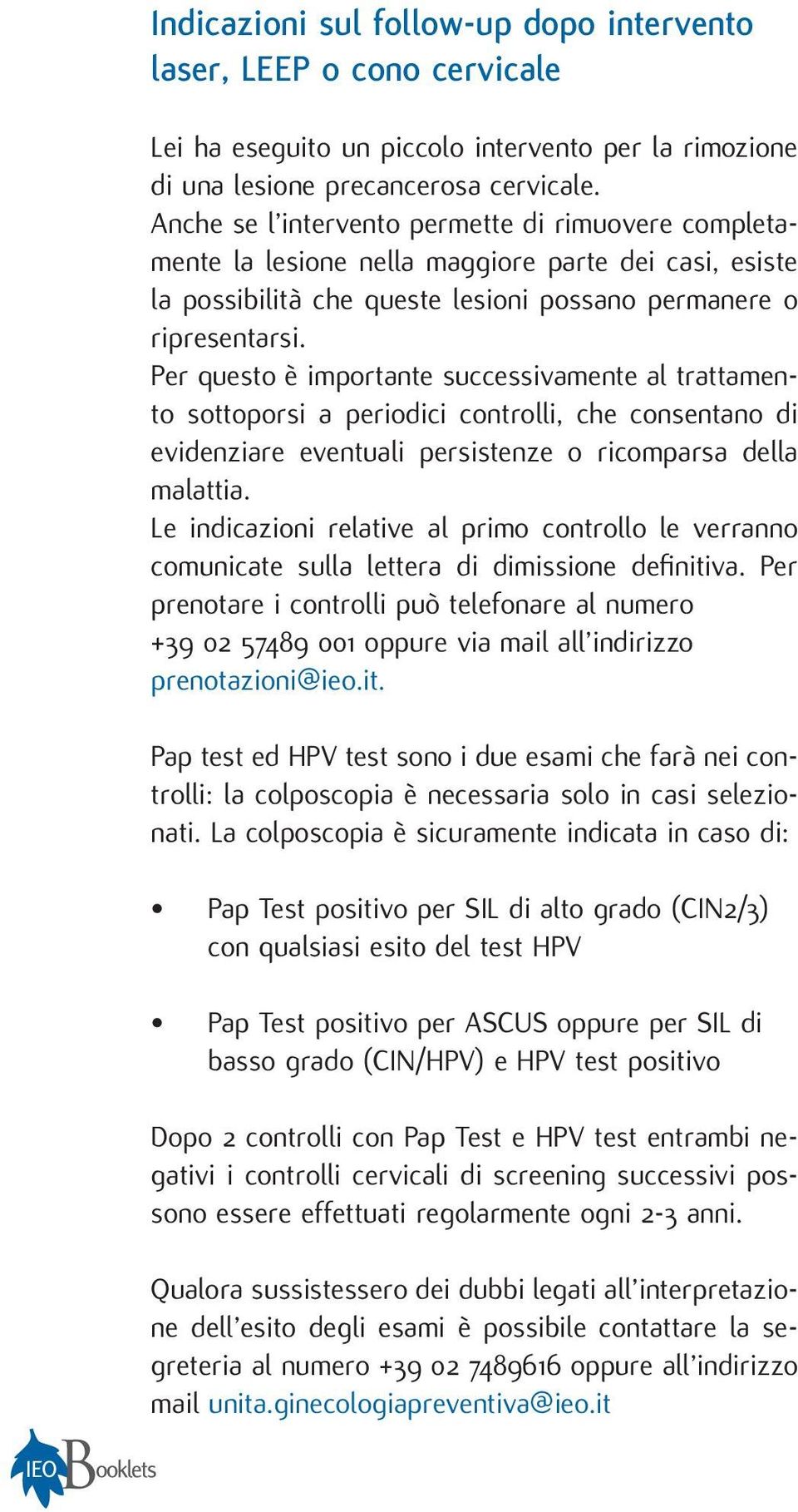 Per questo è importante successivamente al trattamento sottoporsi a periodici controlli, che consentano di evidenziare eventuali persistenze o ricomparsa della malattia.