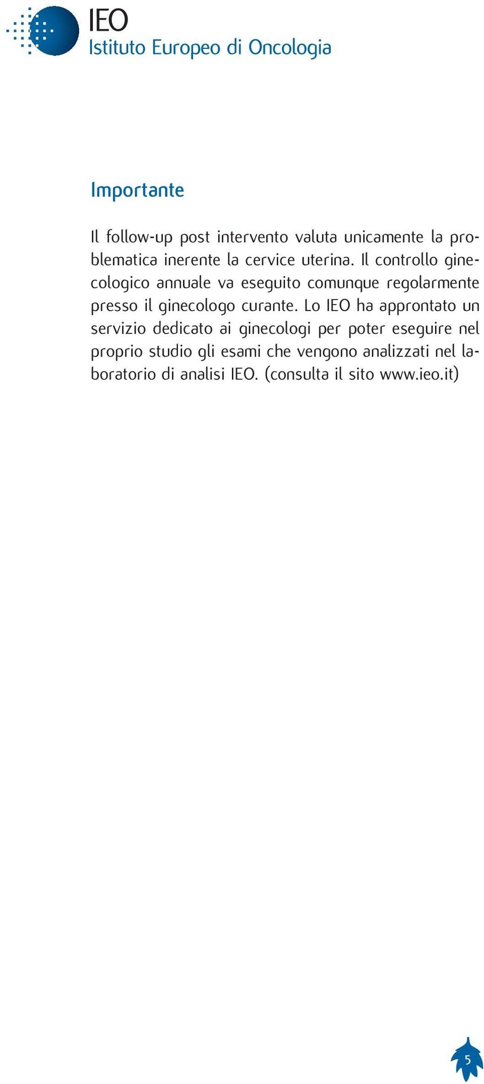 Il controllo ginecologico annuale va eseguito comunque regolarmente presso il ginecologo curante.