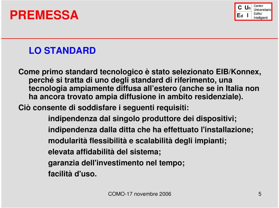 Ciò consente di soddisfare i seguenti requisiti: indipendenza dal singolo produttore dei dispositivi; indipendenza dalla ditta che ha effettuato