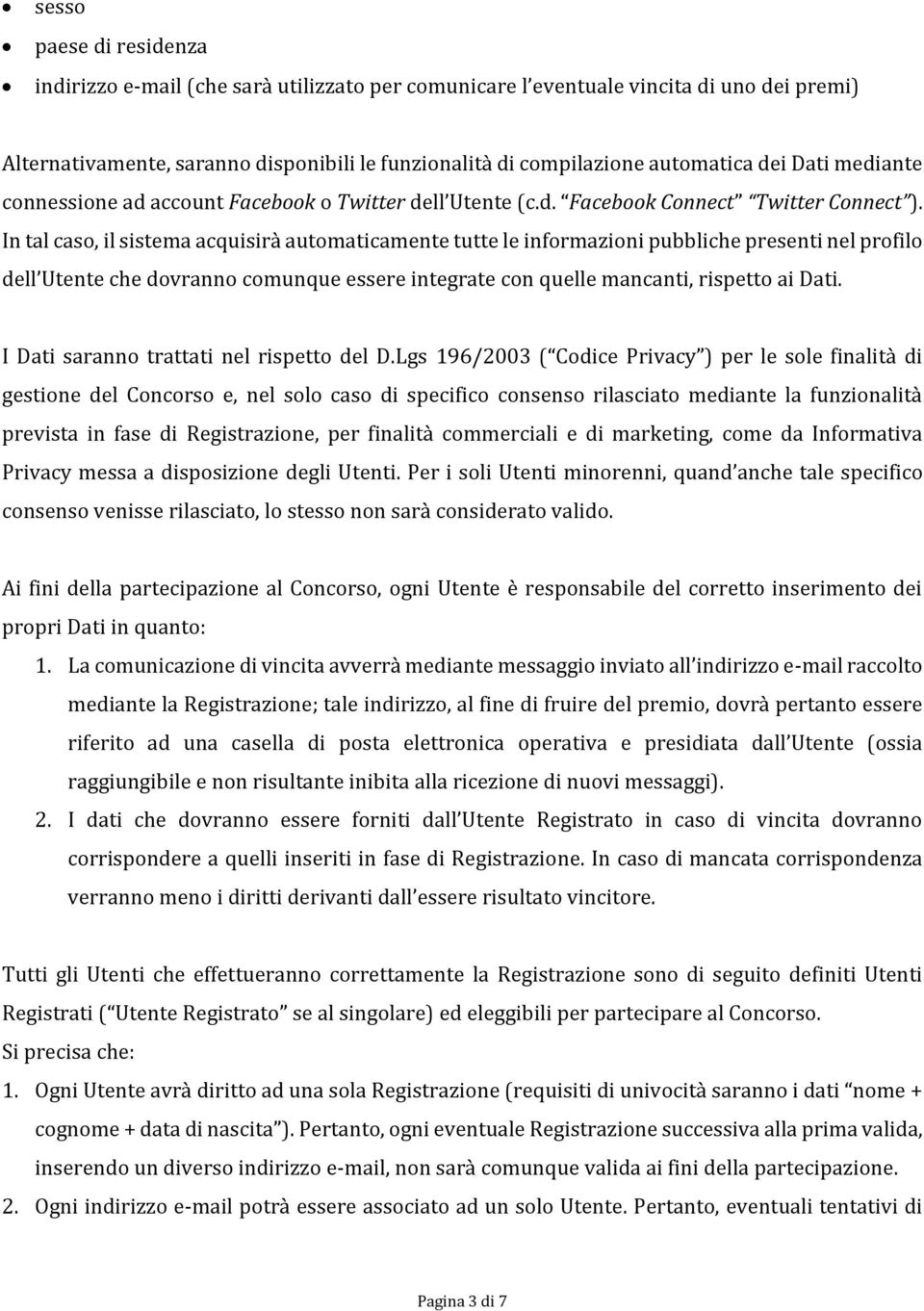 In tal caso, il sistema acquisirà automaticamente tutte le informazioni pubbliche presenti nel profilo dell Utente che dovranno comunque essere integrate con quelle mancanti, rispetto ai Dati.