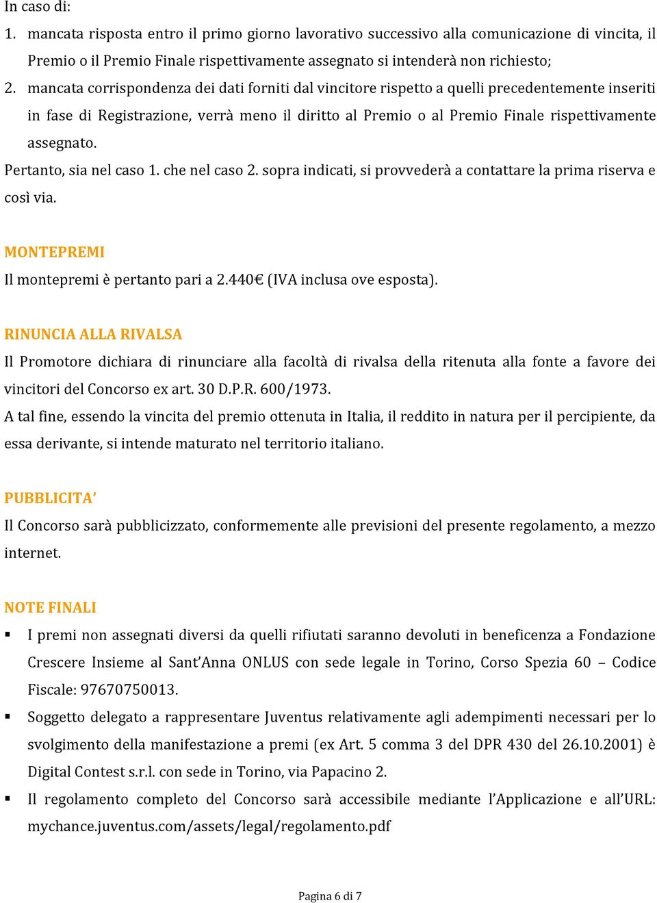 Pertanto, sia nel caso 1. che nel caso 2. sopra indicati, si provvederà a contattare la prima riserva e così via. MONTEPREMI Il montepremi è pertanto pari a 2.440 (IVA inclusa ove esposta).