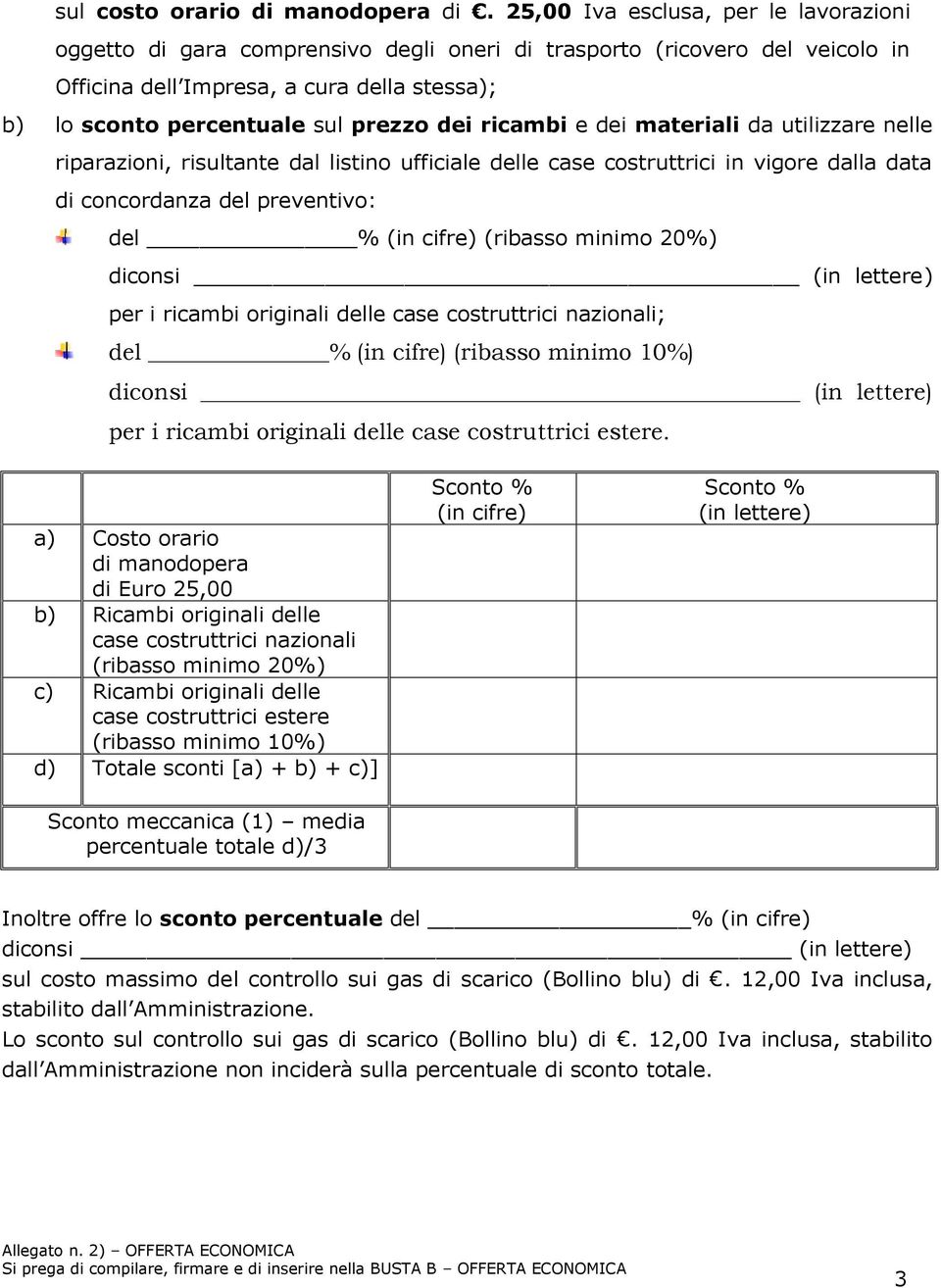 dei ricambi e dei materiali da utilizzare nelle riparazioni, risultante dal listino ufficiale delle case costruttrici in vigore dalla data di concordanza del preventivo: del % (in cifre) (ribasso