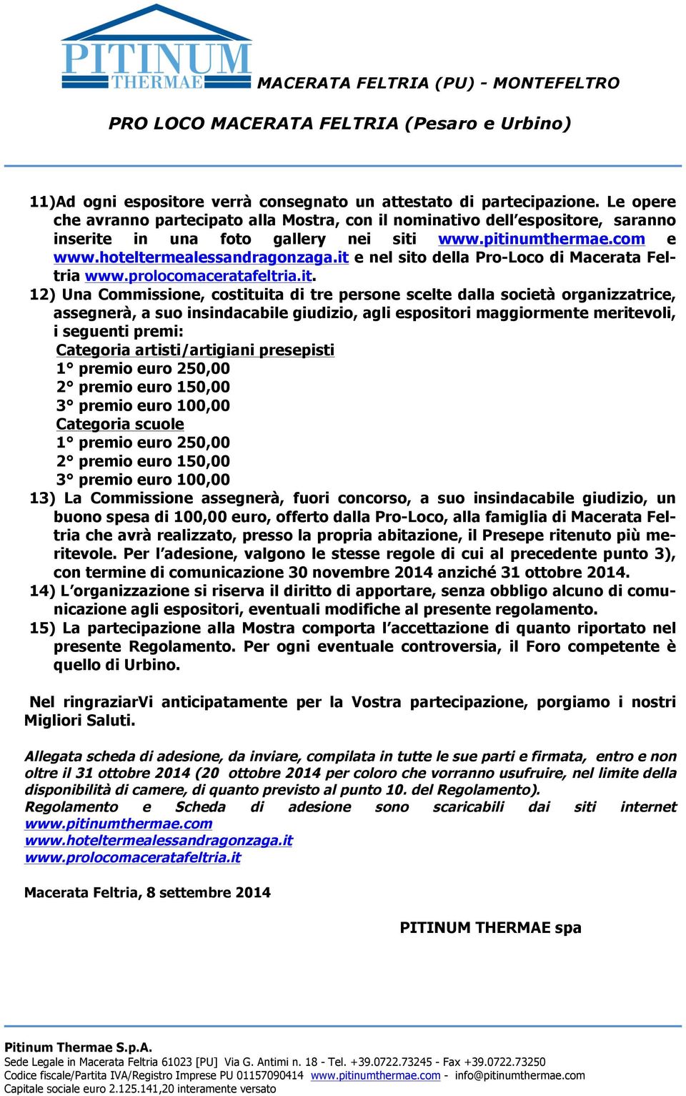 it e nel sito della Pro-Loco di Macerata Feltria www.prolocomaceratafeltria.it. 12) Una Commissione, costituita di tre persone scelte dalla società organizzatrice, assegnerà, a suo insindacabile