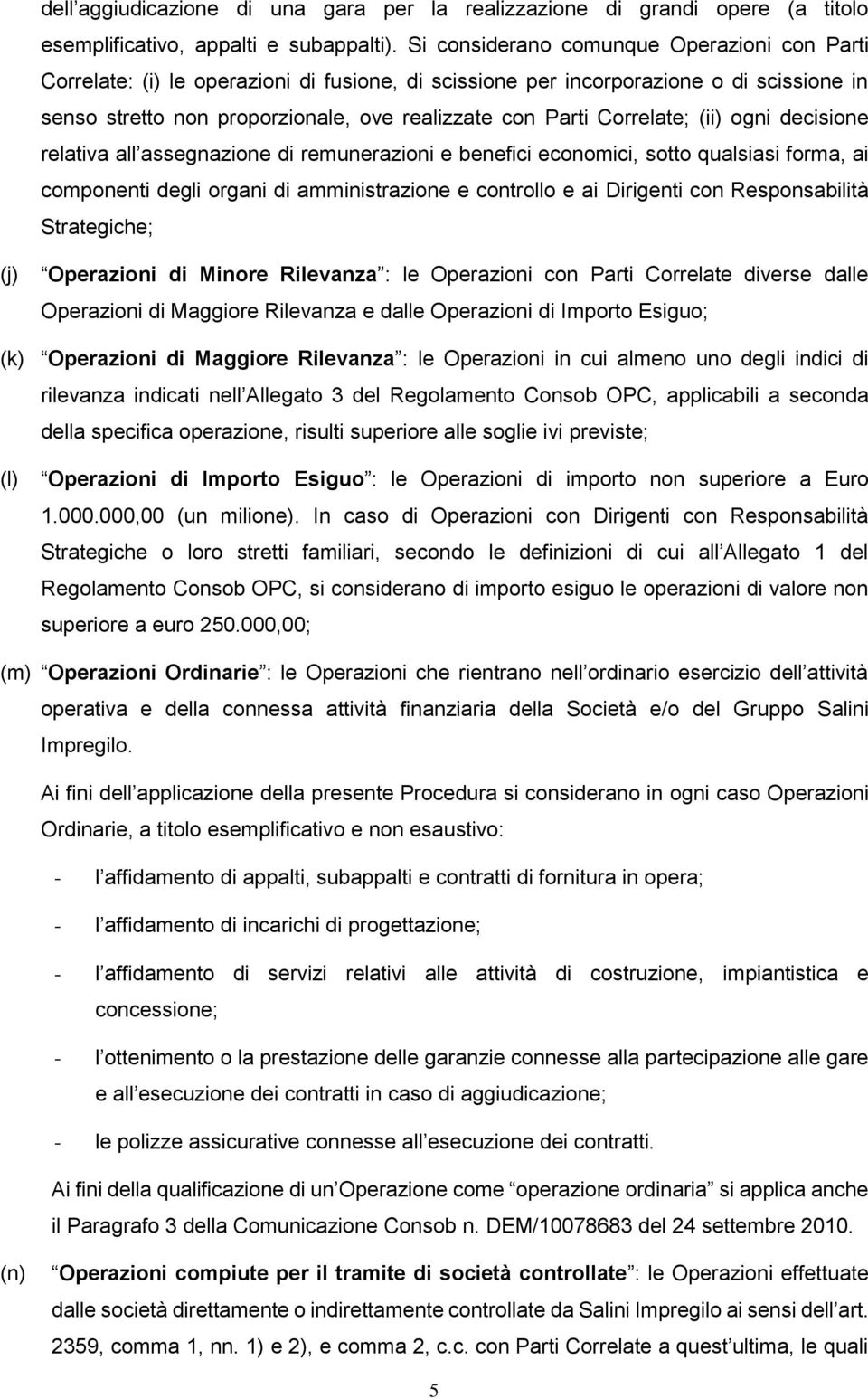 Correlate; (ii) ogni decisione relativa all assegnazione di remunerazioni e benefici economici, sotto qualsiasi forma, ai componenti degli organi di amministrazione e controllo e ai Dirigenti con