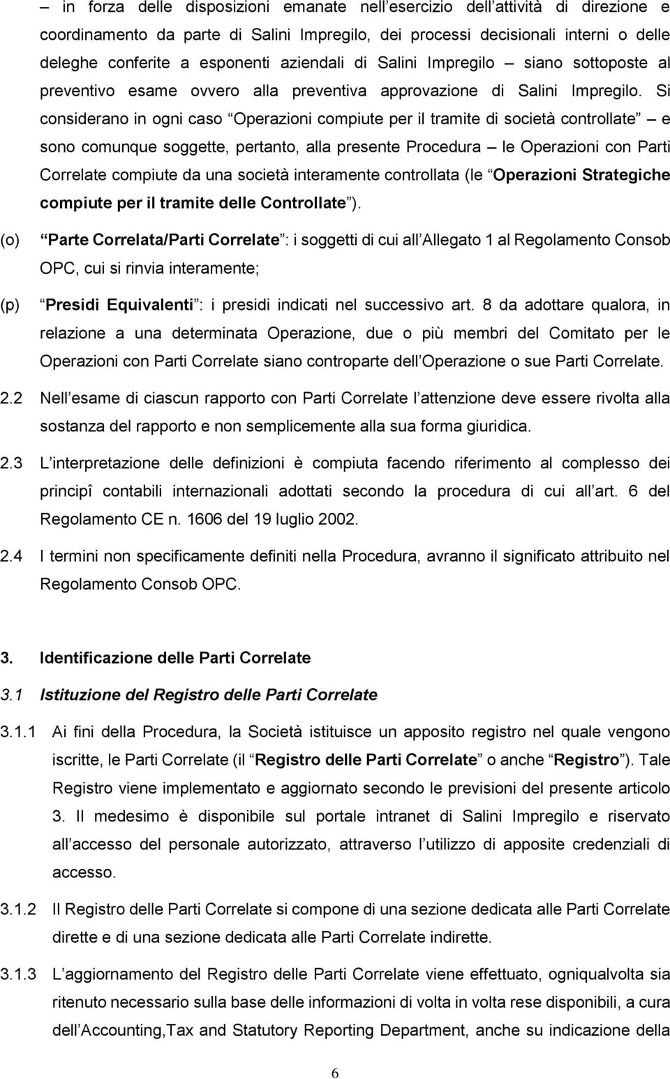 Si considerano in ogni caso Operazioni compiute per il tramite di società controllate e sono comunque soggette, pertanto, alla presente Procedura le Operazioni con Parti Correlate compiute da una