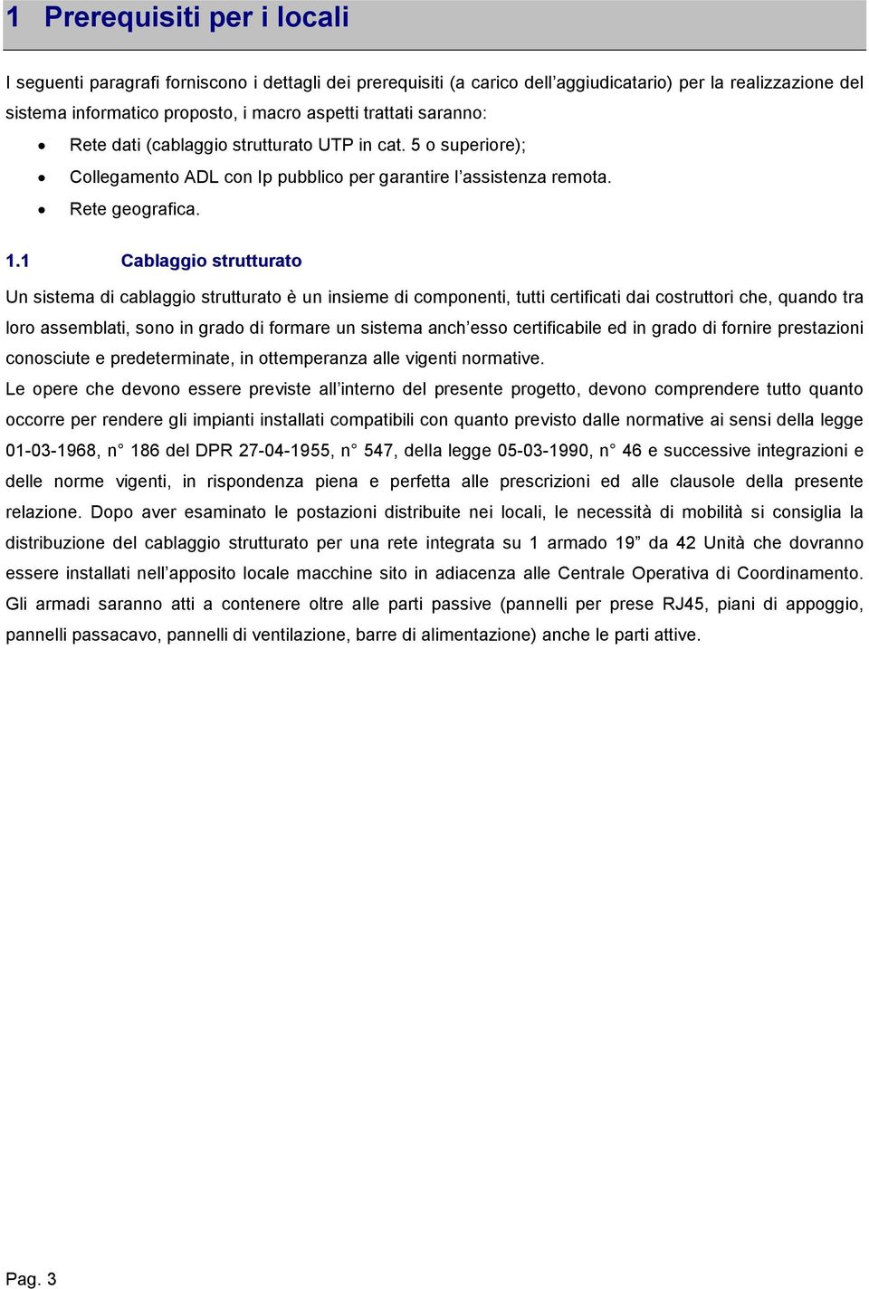 1 Cablaggio strutturato Un sistema di cablaggio strutturato è un insieme di componenti, tutti certificati dai costruttori che, quando tra loro assemblati, sono in grado di formare un sistema anch