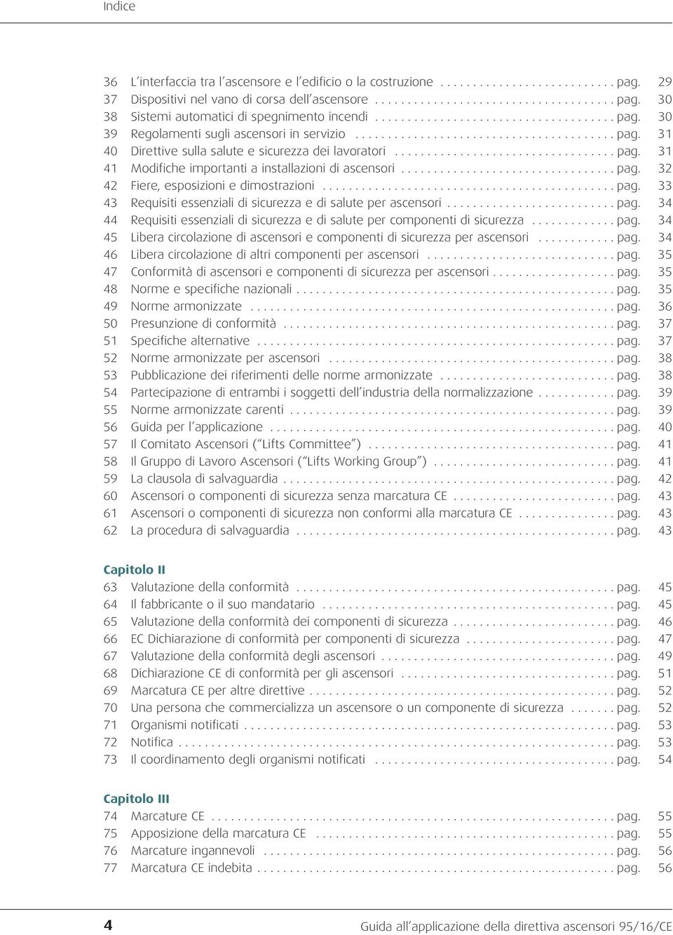 ................................ pag. 32 42 Fiere, esposizioni e dimostrazioni............................................. pag. 33 43 Requisiti essenziali di sicurezza e di salute per ascensori.......................... pag. 34 44 Requisiti essenziali di sicurezza e di salute per componenti di sicurezza.