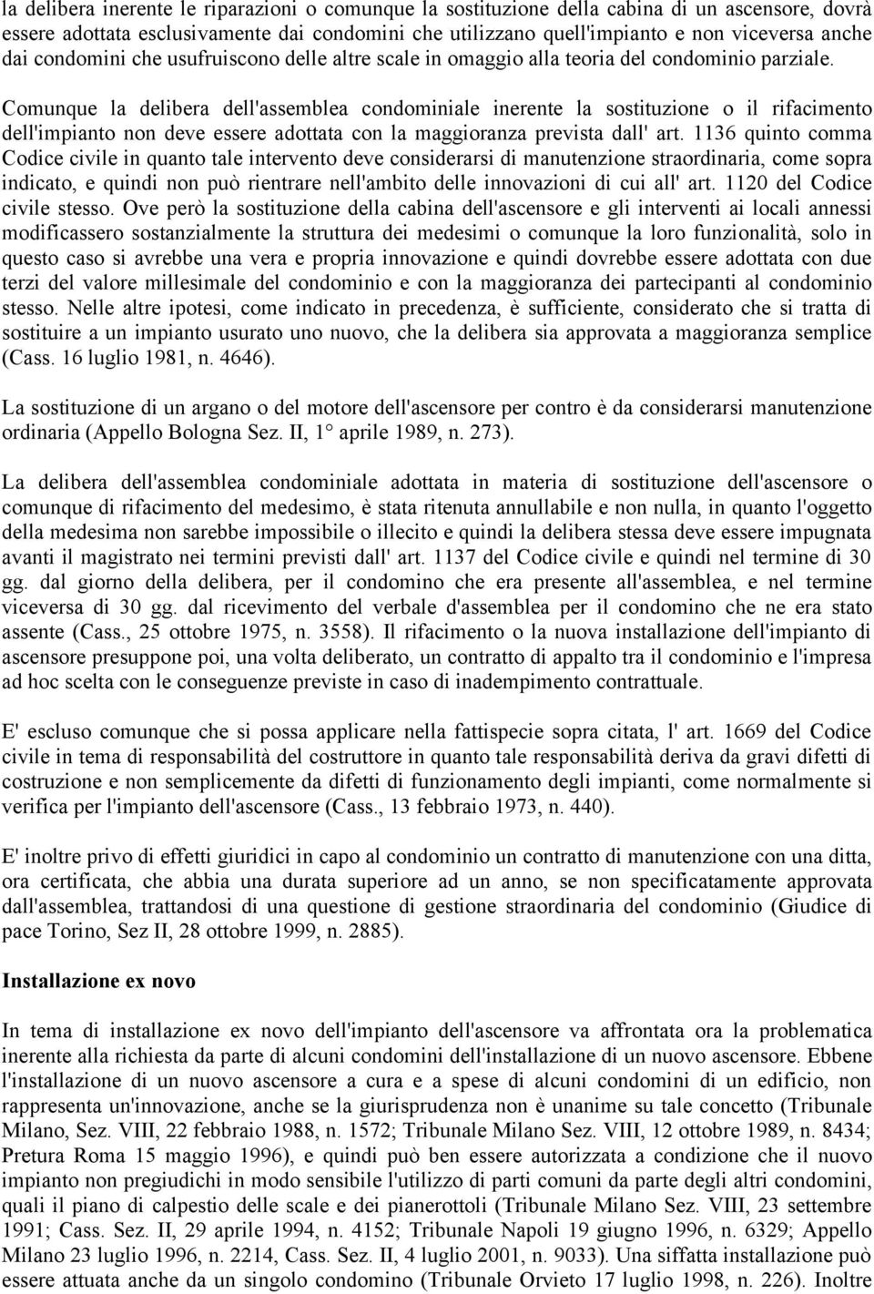 Comunque la delibera dell'assemblea condominiale inerente la sostituzione o il rifacimento dell'impianto non deve essere adottata con la maggioranza prevista dall' art.