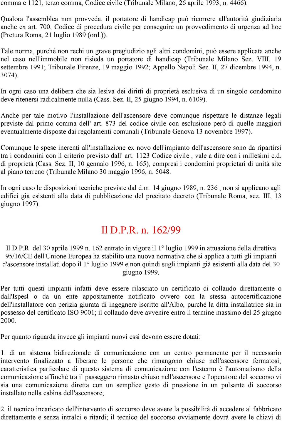 Tale norma, purché non rechi un grave pregiudizio agli altri condomini, può essere applicata anche nel caso nell'immobile non risieda un portatore di handicap (Tribunale Milano Sez.