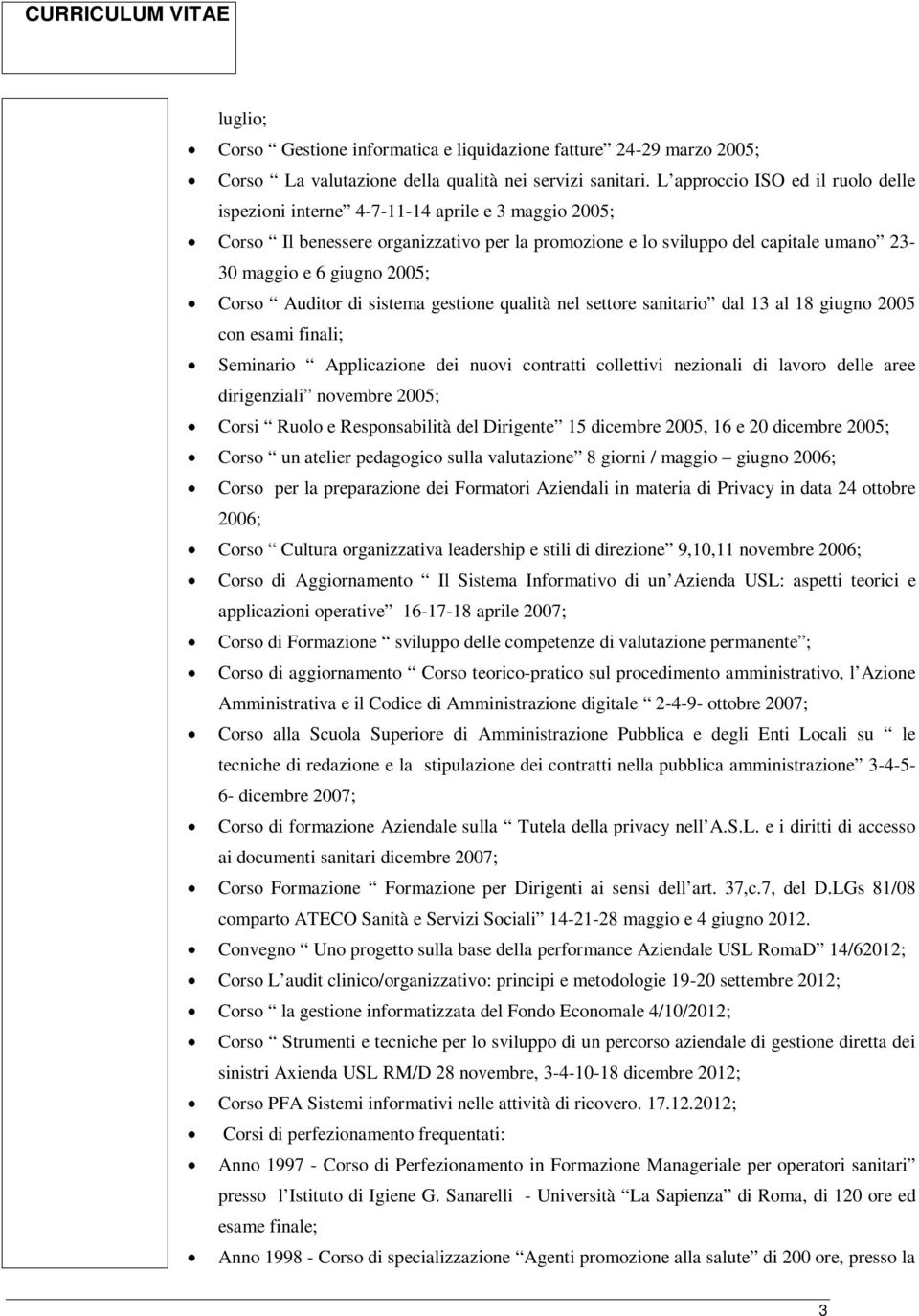 Corso Auditor di sistema gestione qualità nel settore sanitario dal 13 al 18 giugno 2005 con esami finali; Seminario Applicazione dei nuovi contratti collettivi nezionali di lavoro delle aree