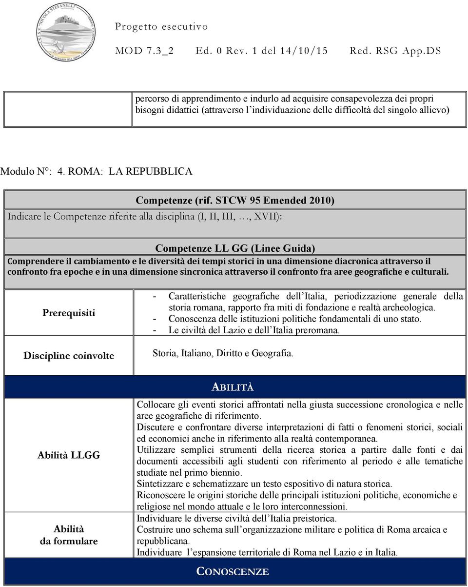 STCW 95 Emended 2010) Indicare le Competenze riferite alla disciplina (I, II, III,, XVII): Competenze LL GG (Linee Guida) Comprendere il cambiamento e le diversità dei tempi storici in una dimensione