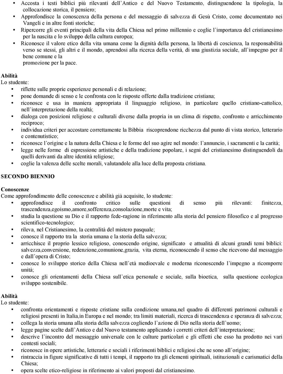 cristianesimo per la nascita e lo sviluppo della cultura europea; Riconosce il valore etico della vita umana come la dignità della persona, la libertà di coscienza, la responsabilità verso se stessi,