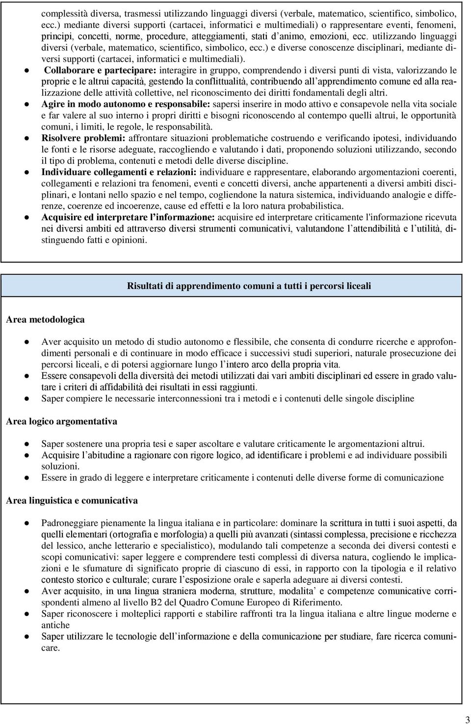 utilizzando linguaggi diversi (verbale, matematico, scientifico, simbolico, ecc.) e diverse conoscenze disciplinari, mediante diversi supporti (cartacei, informatici e multimediali).