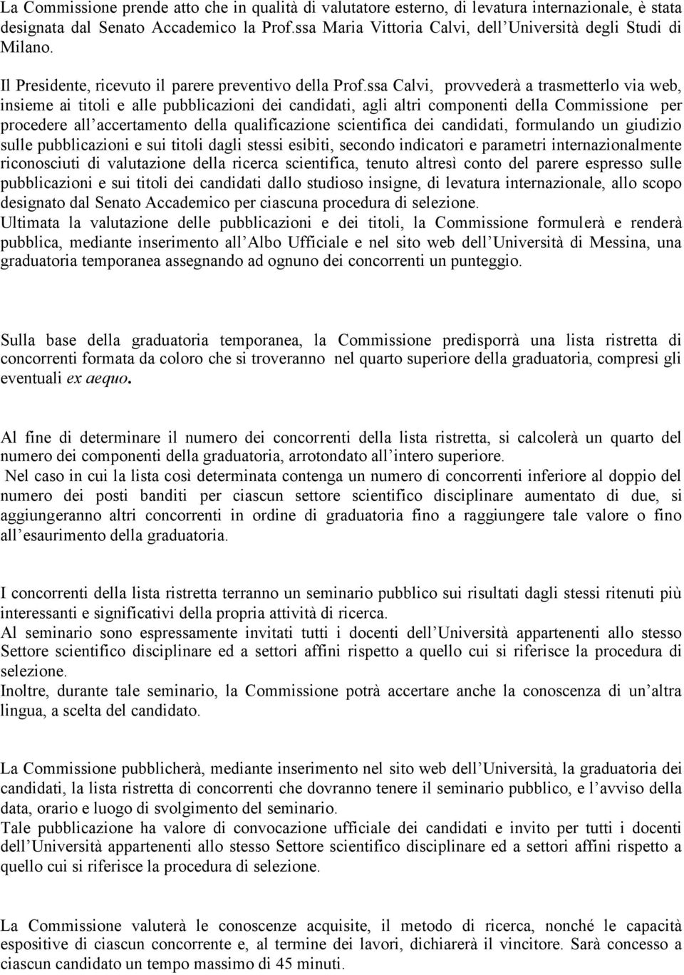 ssa Calvi, provvederà a trasmetterlo via web, insieme ai titoli e alle pubblicazioni dei candidati, agli altri componenti della Commissione per procedere all accertamento della qualificazione