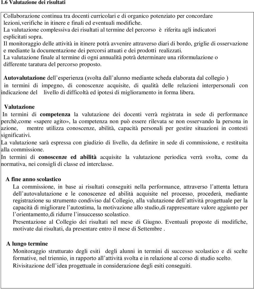 Il monitoraggio delle attività in itinere potrà avvenire attraverso diari di bordo, griglie di osservazione e mediante la documentazione dei percorsi attuati e dei prodotti realizzati.