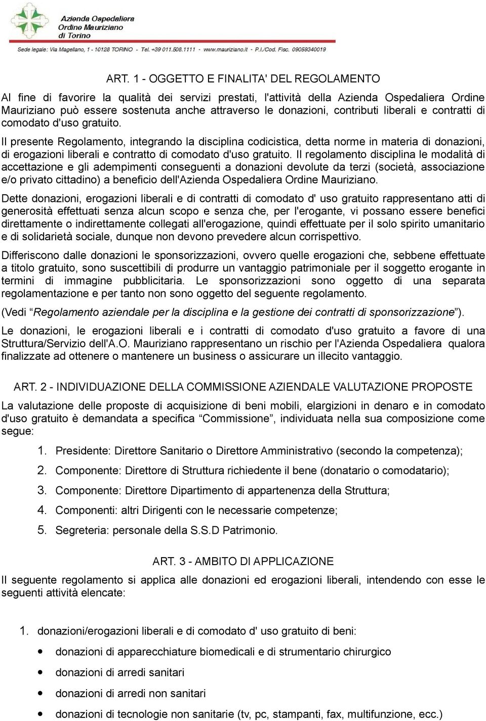 Il presente Regolamento, integrando la disciplina codicistica, detta norme in materia di donazioni, di erogazioni liberali e contratto di comodato d'uso gratuito.