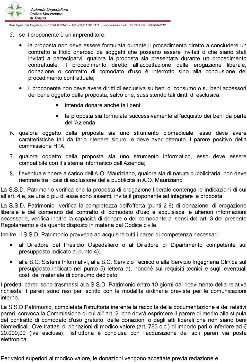 di comodato d'uso è interrotto sino alla conclusione del procedimento contrattuale; il proponente non deve avere diritti di esclusiva su beni di consumo o su beni accessori del bene oggetto della