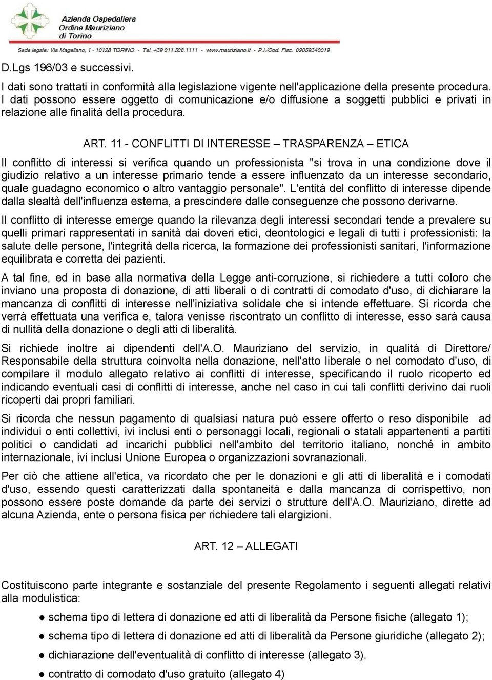 11 - CONFLITTI DI INTERESSE TRASPARENZA ETICA Il conflitto di interessi si verifica quando un professionista "si trova in una condizione dove il giudizio relativo a un interesse primario tende a