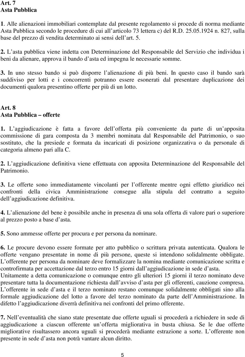 L asta pubblica viene indetta con Determinazione del Responsabile del Servizio che individua i beni da alienare, approva il bando d asta ed impegna le necessarie somme. 3.