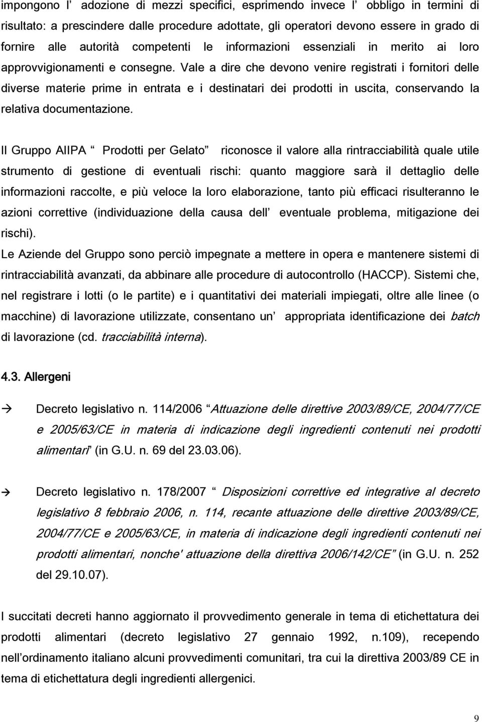 Vale a dire che devono venire registrati i fornitori delle diverse materie prime in entrata e i destinatari dei prodotti in uscita, conservando la relativa documentazione.