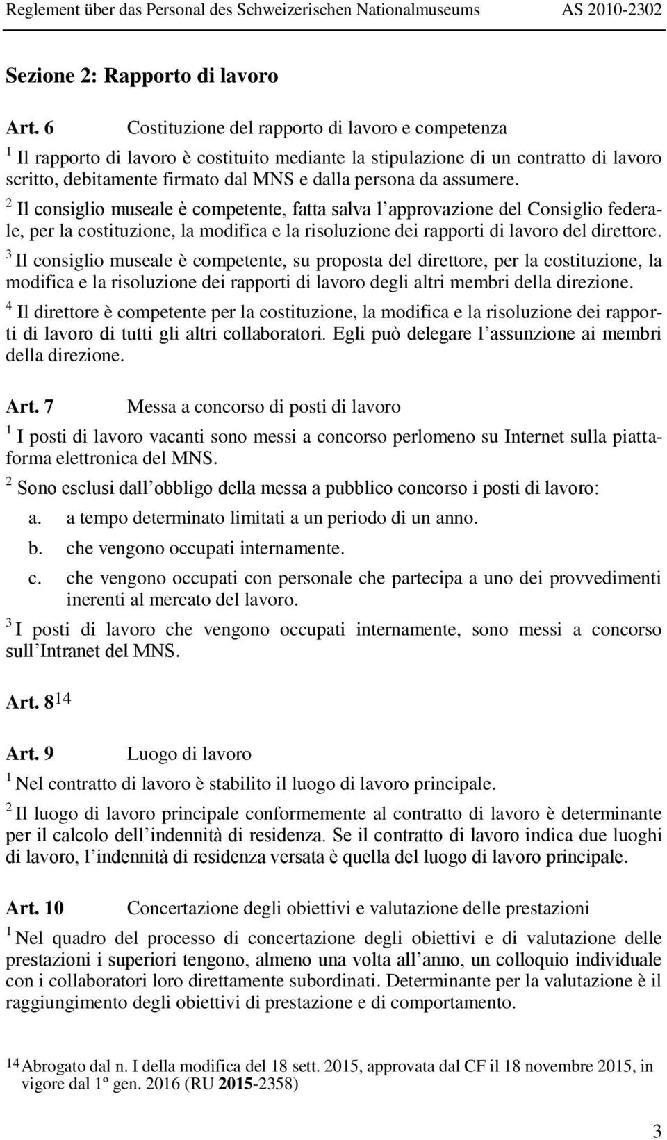 assumere. Il consiglio museale è competente, fatta salva l approvazione del Consiglio federale, per la costituzione, la modifica e la risoluzione dei rapporti di lavoro del direttore.