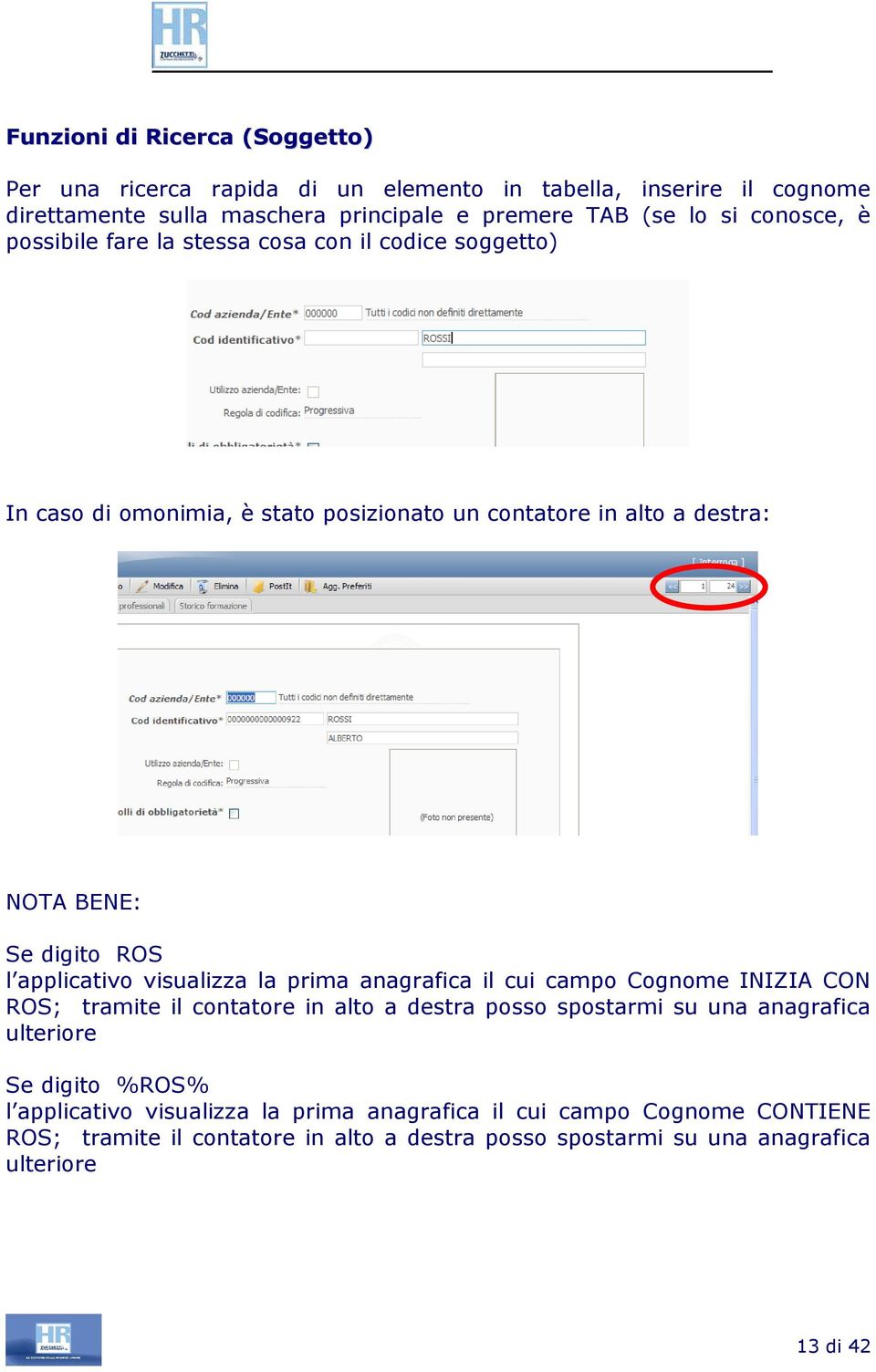 applicativo visualizza la prima anagrafica il cui campo Cognome INIZIA CON ROS; tramite il contatore in alto a destra posso spostarmi su una anagrafica ulteriore Se