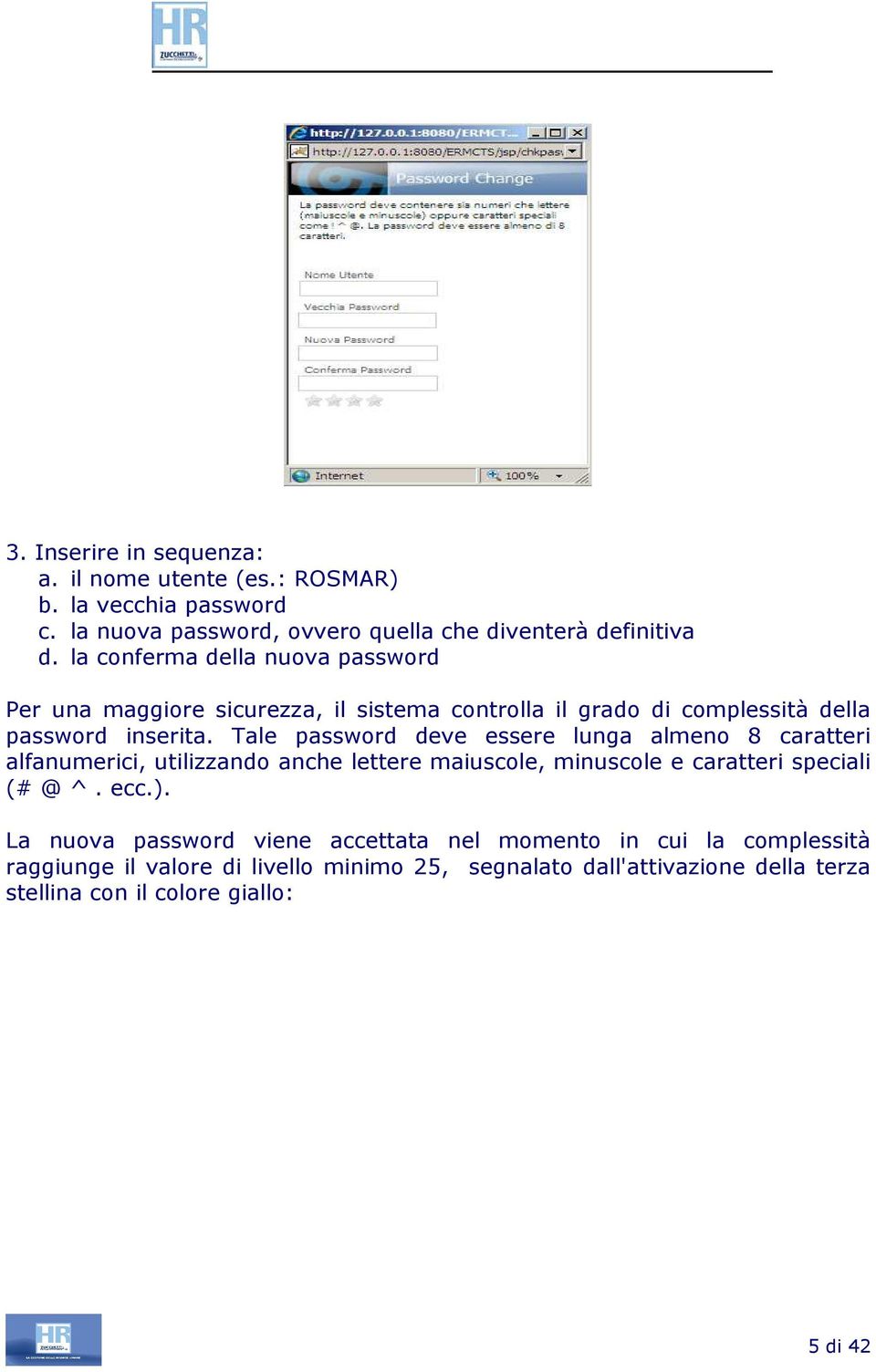 Tale password deve essere lunga almeno 8 caratteri alfanumerici, utilizzando anche lettere maiuscole, minuscole e caratteri speciali (# @ ^. ecc.).