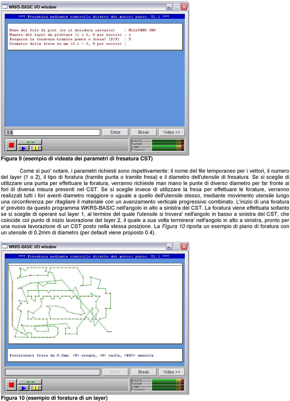 Se si sceglie di utilizzare una punta per effettuare la foratura, verranno richieste man mano le punte di diverso diametro per far fronte ai fori di diversa misura presenti nel CST.