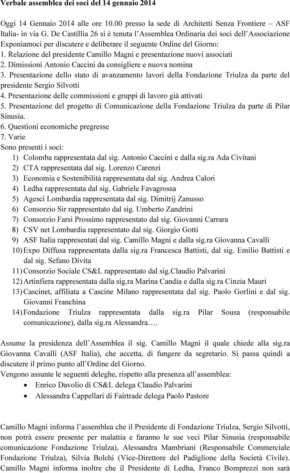 Relazione del presidente Camillo Magni e presentazione nuovi associati 2. Dimissioni Antonio Caccini da consigliere e nuova nomina 3.