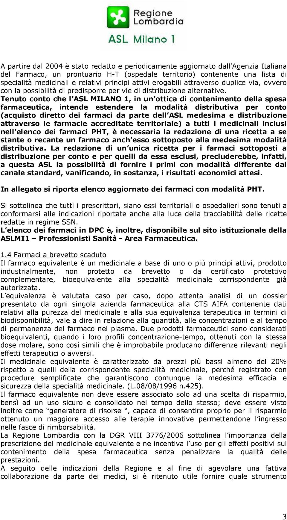 Tenuto conto che l ASL MILANO 1, in un ottica di contenimento della spesa farmaceutica, intende estendere la modalità distributiva per conto (acquisto diretto dei farmaci da parte dell ASL medesima e