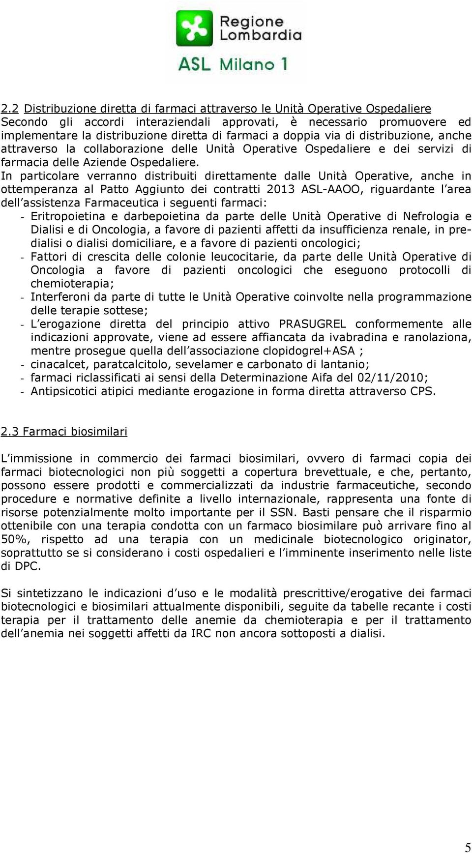 In particolare verranno distribuiti direttamente dalle Unità Operative, anche in ottemperanza al Patto Aggiunto dei contratti 2013 ASL-AAOO, riguardante l area dell assistenza Farmaceutica i seguenti