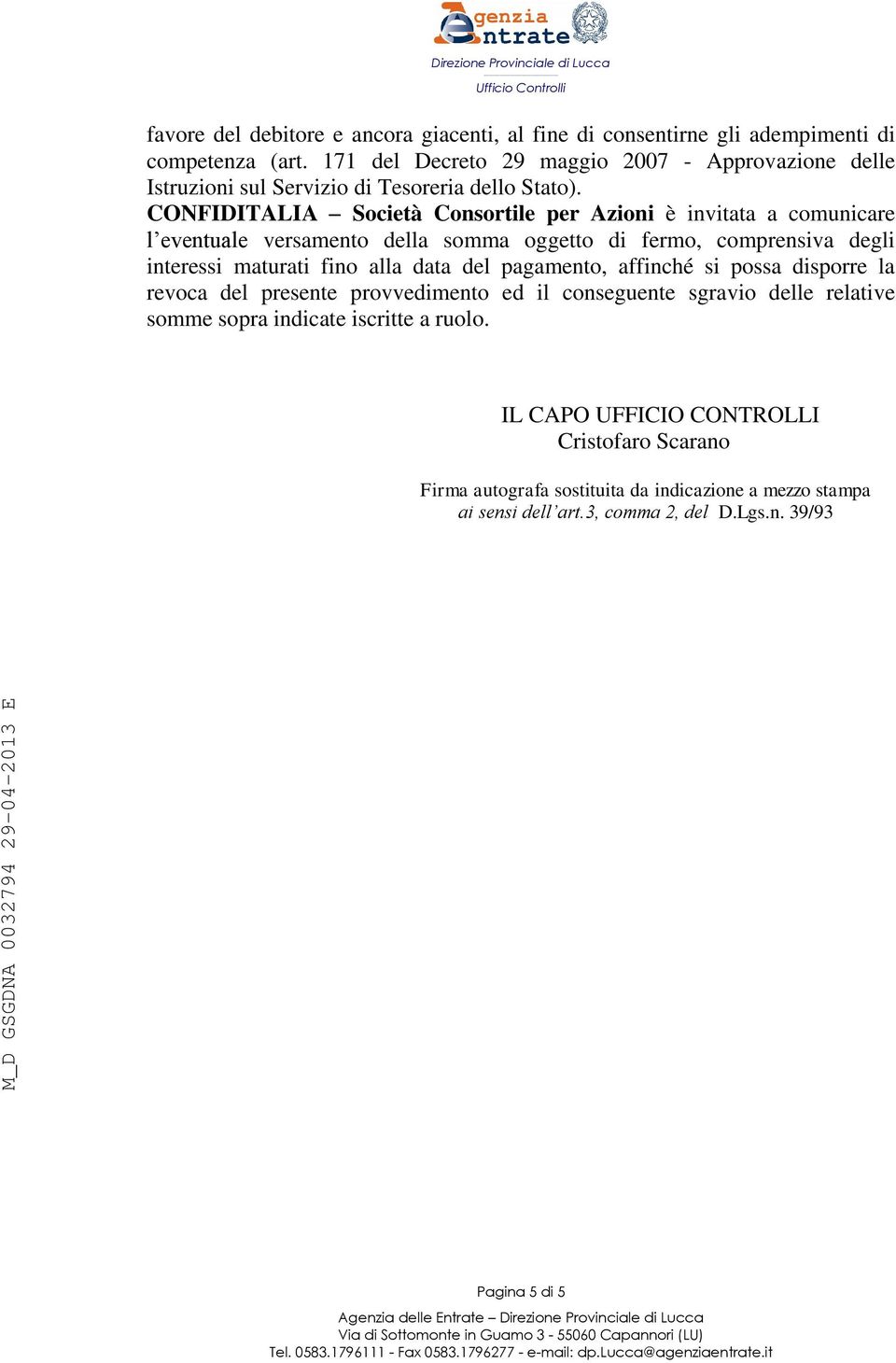 CONFIDITALIA Società Consortile per Azioni è invitata a comunicare l eventuale versamento della somma oggetto di fermo, comprensiva degli interessi maturati fino alla data del