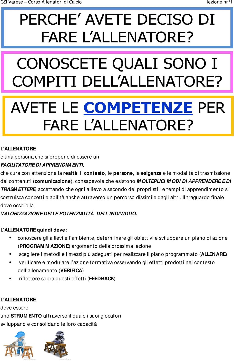 concetti e abilità anche attraverso un percorso dissimile dagli altri. Il traguardo finale deve essere la VALORIZZAZIONE DELLE POTENZIALITÀ DELL INDIVIDUO.