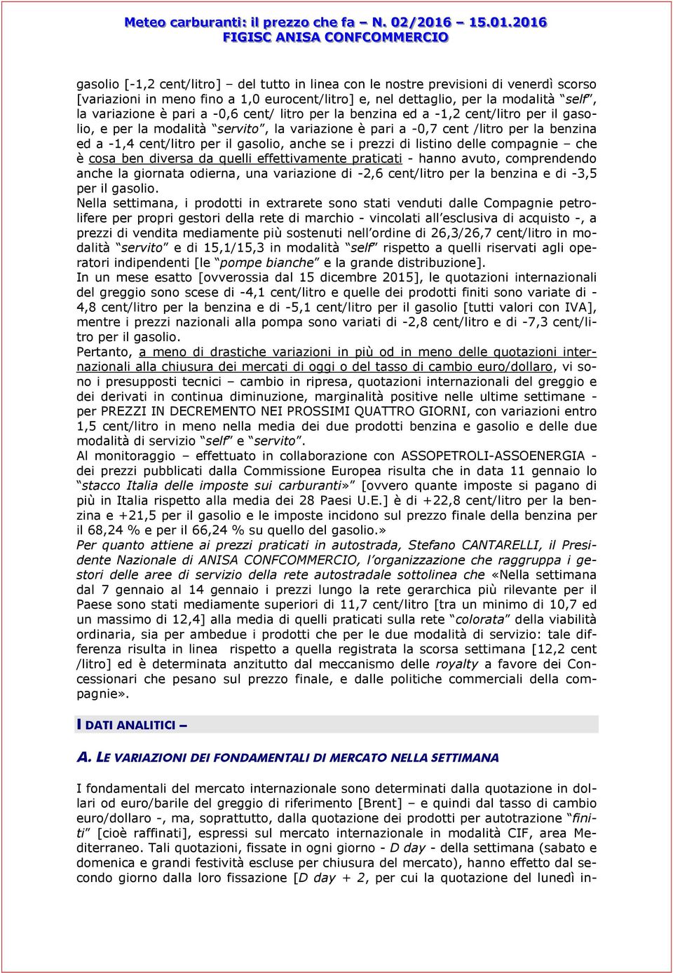 prezzi di listino delle compagnie che è cosa ben diversa da quelli effettivamente praticati - hanno avuto, comprendendo anche la giornata odierna, una variazione di -2,6 cent/litro per la benzina e