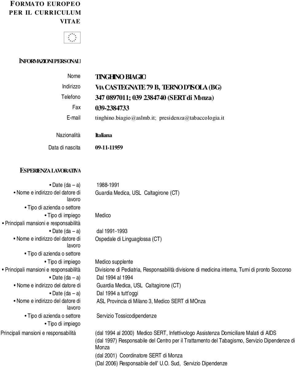 it Nazionalità Data di nascita Italiana 09-11-11959 ESPERIENZA LAVORATIVA Date (da a) 1988-1991 Nome e indirizzo del datore di Guardia Medica, USL Caltagirone (CT) Tipo di azienda o settore Tipo di