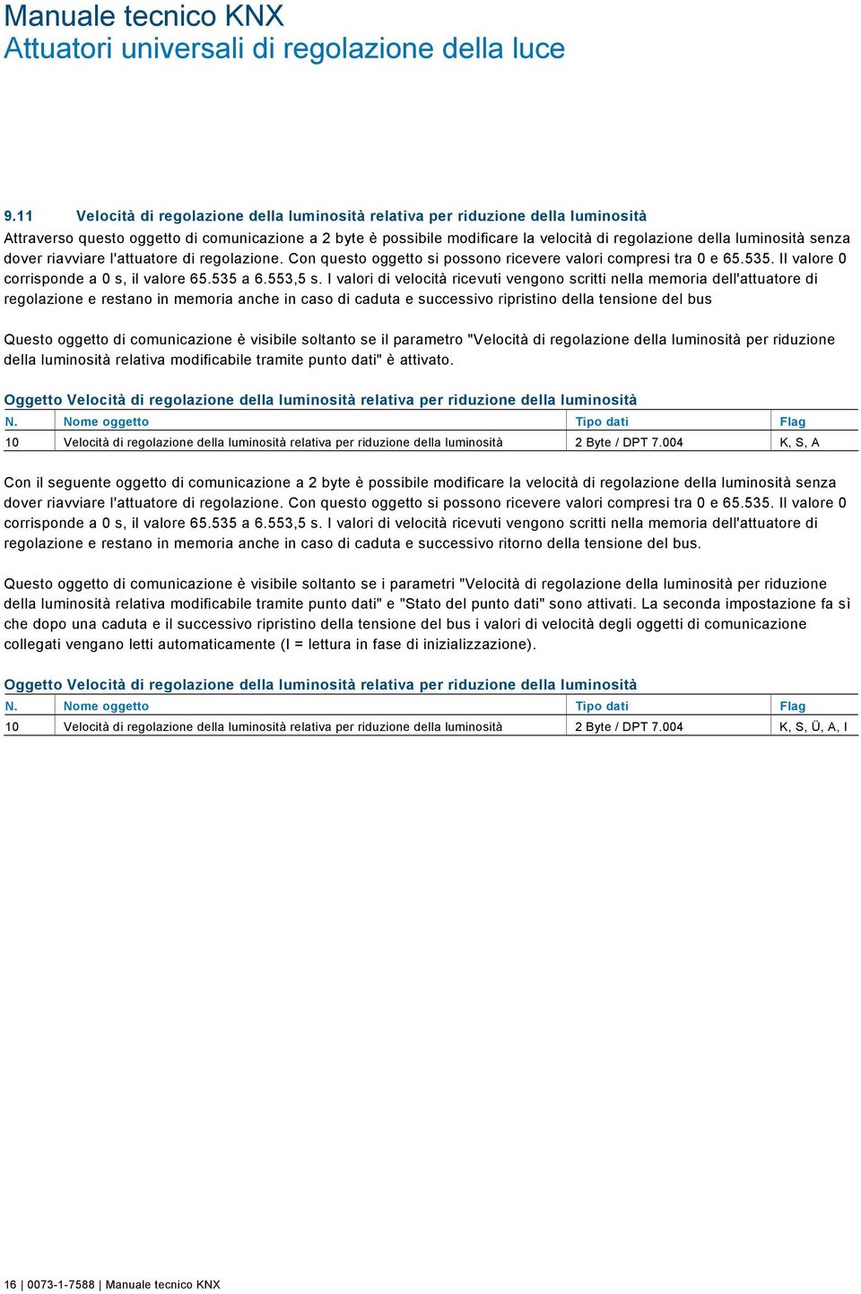 luminosità senza dover riavviare l'attuatore di regolazione. Con questo oggetto si possono ricevere valori compresi tra 0 e 65.535. Il valore 0 corrisponde a 0 s, il valore 65.535 a 6.553,5 s.