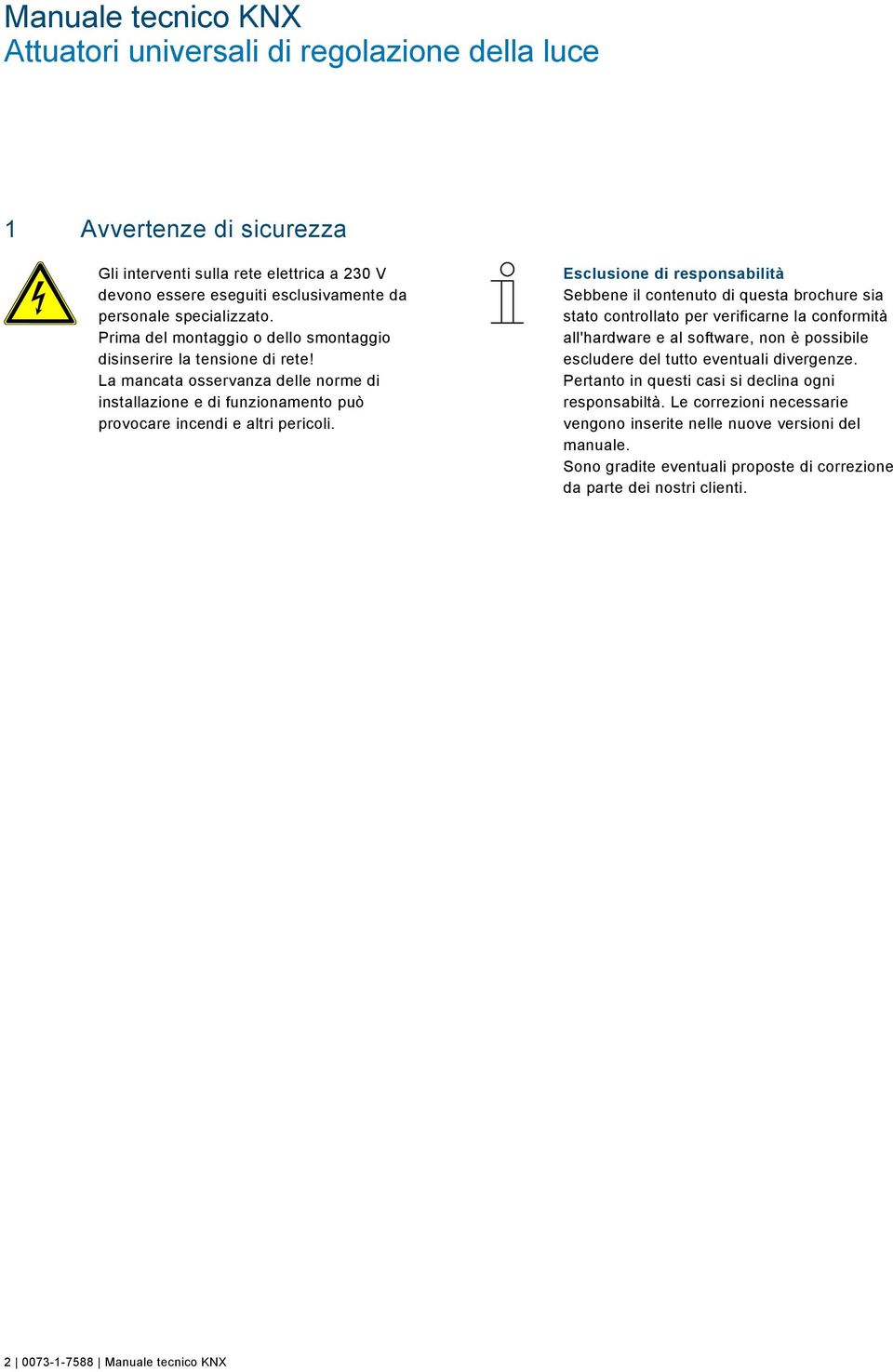 Esclusione di responsabilità Sebbene il contenuto di questa brochure sia stato controllato per verificarne la conformità all'hardware e al software, non è possibile escludere del tutto eventuali