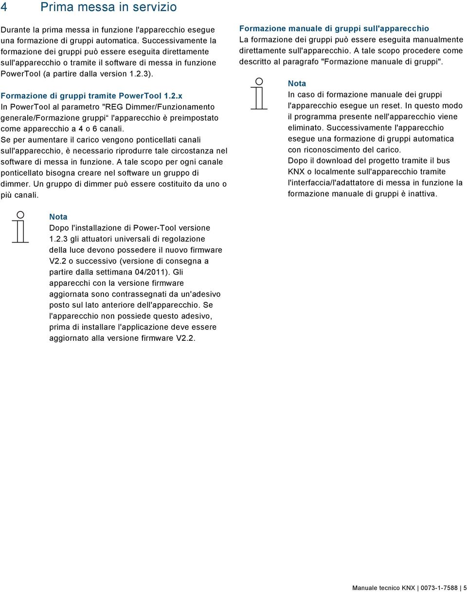 Formazione di gruppi tramite PowerTool 1.2.x In PowerTool al parametro "REG Dimmer/Funzionamento generale/formazione gruppi l'apparecchio è preimpostato come apparecchio a 4 o 6 canali.