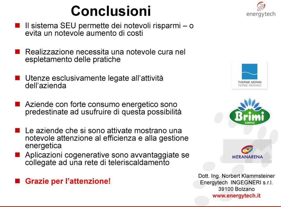 possibilità Le aziende che si sono attivate mostrano una notevole attenzione al efficienza e alla gestione energetica Aplicazioni cogenerative sono