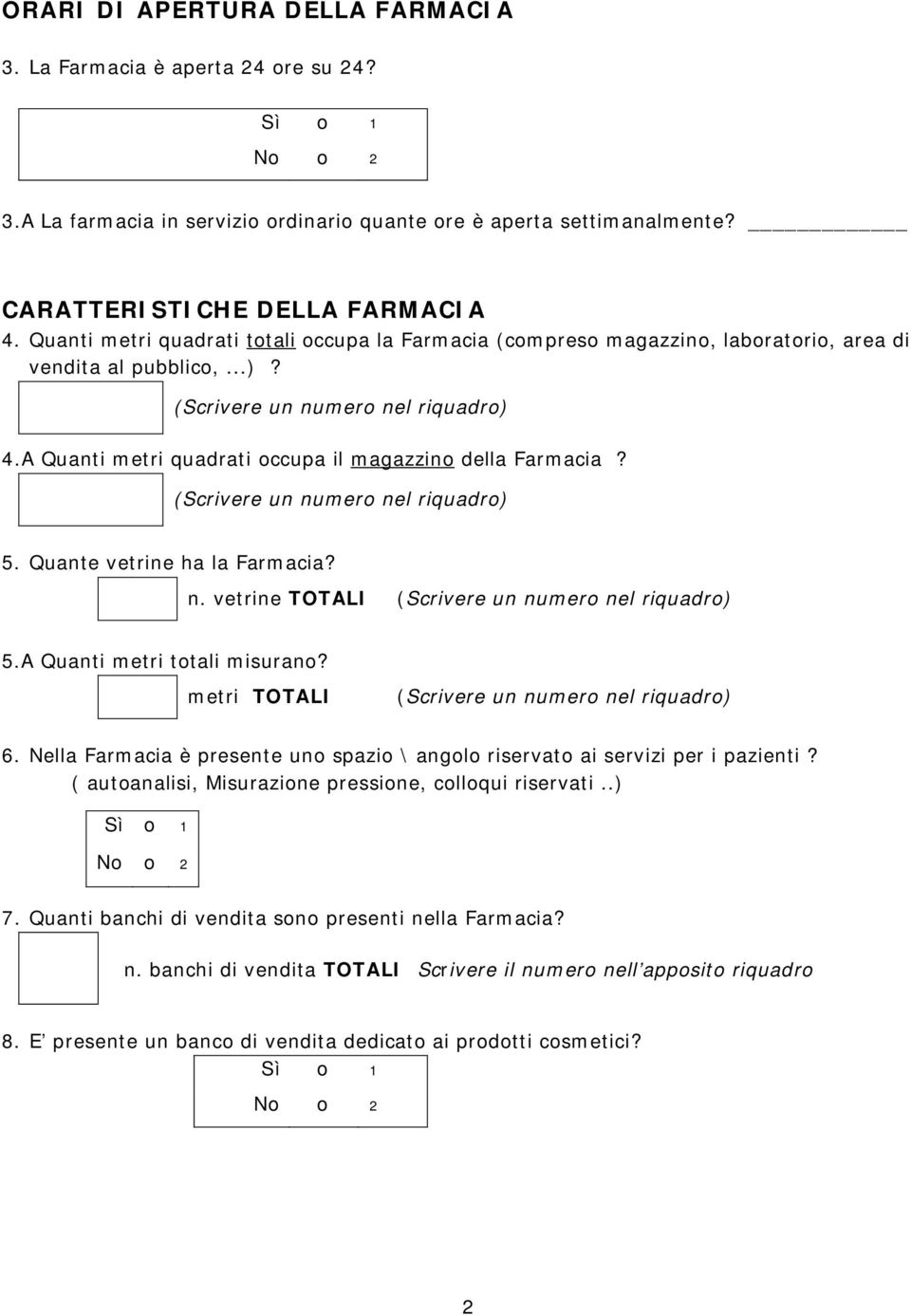 A Quanti metri quadrati occupa il magazzino della Farmacia? (Scrivere un numero nel riquadro) 5. Quante vetrine ha la Farmacia? n. vetrine TOTALI (Scrivere un numero nel riquadro) 5.